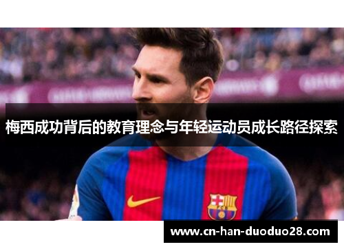 梅西成功背后的教育理念与年轻运动员成长路径探索 梅西成功背后的教育理念与年轻运动员成长路径探索