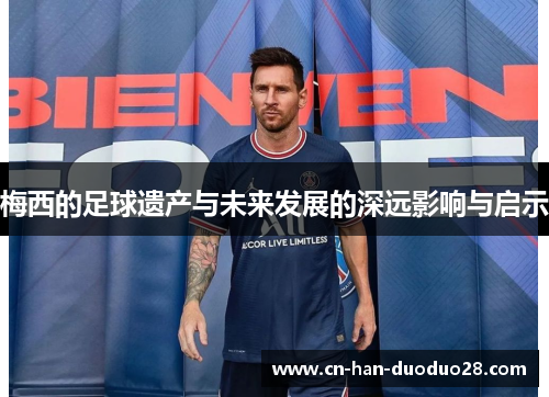 梅西的足球遗产与未来发展的深远影响与启示 梅西的足球遗产与未来发展的深远影响与启示