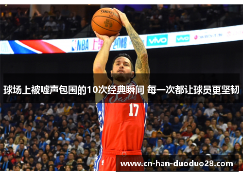 球场上被嘘声包围的10次经典瞬间 每一次都让球员更坚韧 球场上被嘘声包围的10次经典瞬间 每一次都让球员更坚韧
