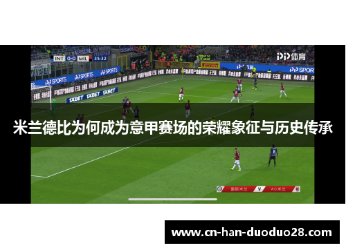 米兰德比为何成为意甲赛场的荣耀象征与历史传承 米兰德比为何成为意甲赛场的荣耀象征与历史传承
