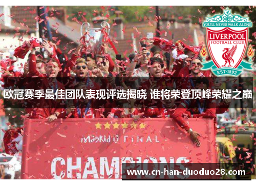 欧冠赛季最佳团队表现评选揭晓 谁将荣登顶峰荣耀之巅 欧冠赛季最佳团队表现评选揭晓 谁将荣登顶峰荣耀之巅