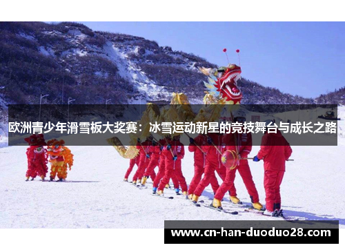 欧洲青少年滑雪板大奖赛：冰雪运动新星的竞技舞台与成长之路