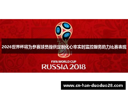 2026世界杯将为参赛球员提供定制化心率实时监控服务助力比赛表现 2026世界杯将为参赛球员提供定制化心率实时监控服务助力比赛表现