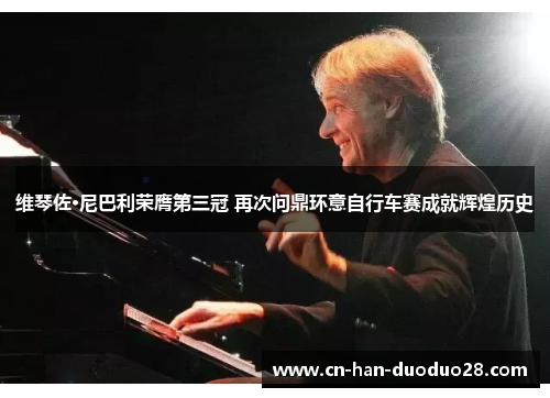 维琴佐·尼巴利荣膺第三冠 再次问鼎环意自行车赛成就辉煌历史